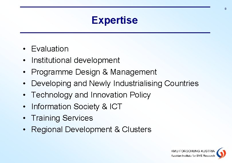 8 Expertise • • Evaluation Institutional development Programme Design & Management Developing and Newly