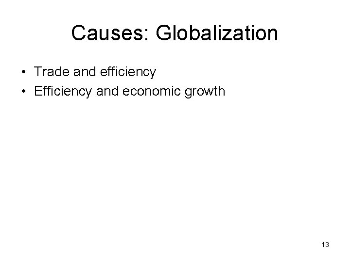 Causes: Globalization • Trade and efficiency • Efficiency and economic growth 13 