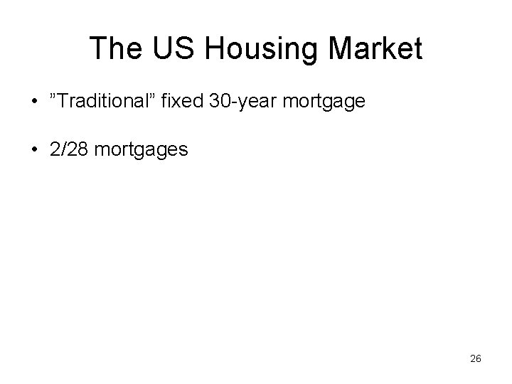 The US Housing Market • ”Traditional” fixed 30 -year mortgage • 2/28 mortgages 26