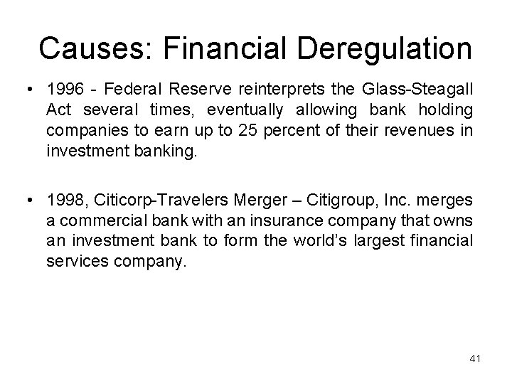 Causes: Financial Deregulation • 1996 - Federal Reserve reinterprets the Glass-Steagall Act several times,