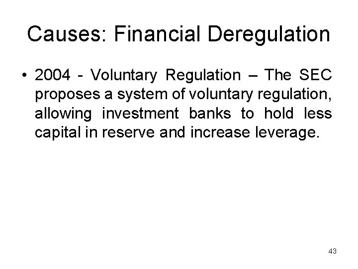 Causes: Financial Deregulation • 2004 - Voluntary Regulation – The SEC proposes a system