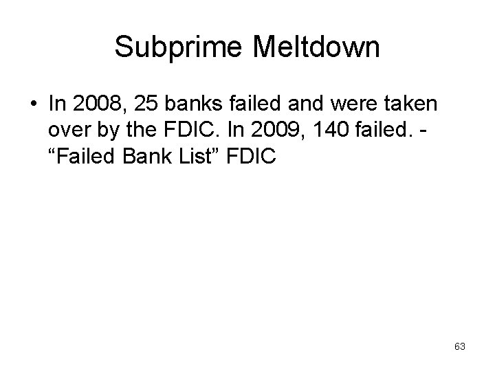 Subprime Meltdown • In 2008, 25 banks failed and were taken over by the