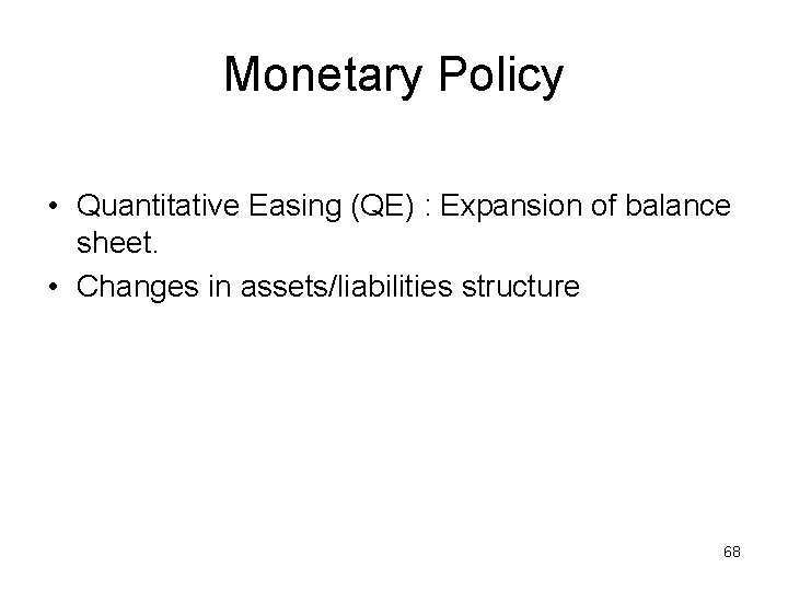 Monetary Policy • Quantitative Easing (QE) : Expansion of balance sheet. • Changes in