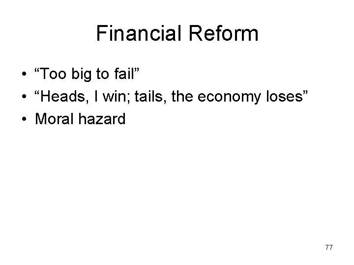 Financial Reform • “Too big to fail” • “Heads, I win; tails, the economy