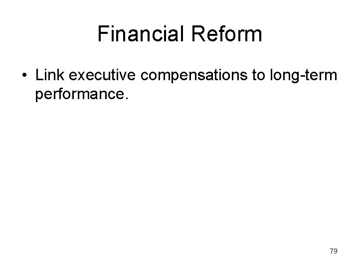Financial Reform • Link executive compensations to long-term performance. 79 