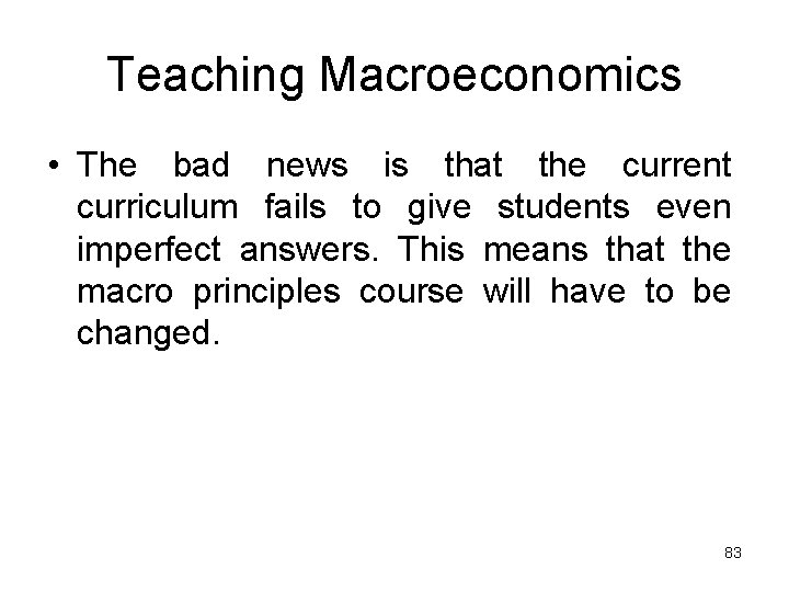 Teaching Macroeconomics • The bad news is that the current curriculum fails to give