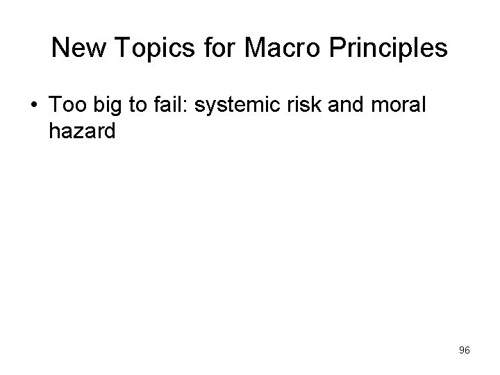New Topics for Macro Principles • Too big to fail: systemic risk and moral