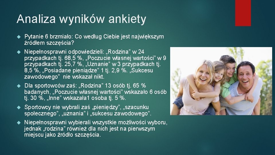 Analiza wyników ankiety Pytanie 6 brzmiało: Co według Ciebie jest największym źródłem szczęścia? Niepełnosprawni