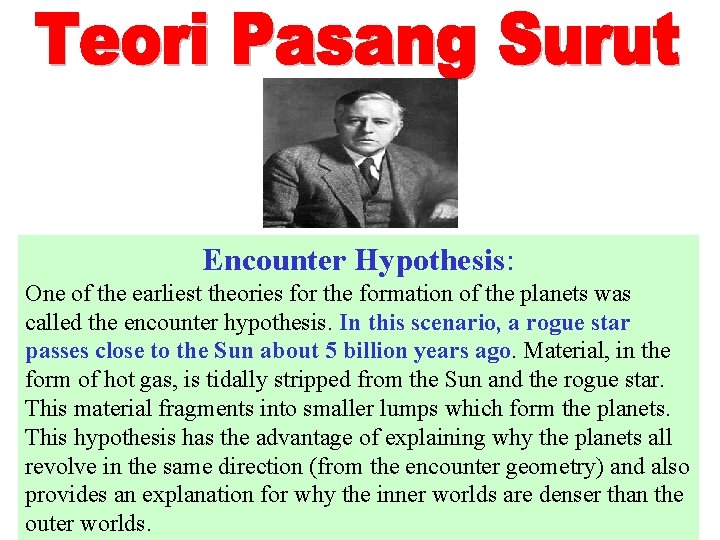 James Jeans (1877 -1946) Encounter Hypothesis: One of the earliest theories for the formation