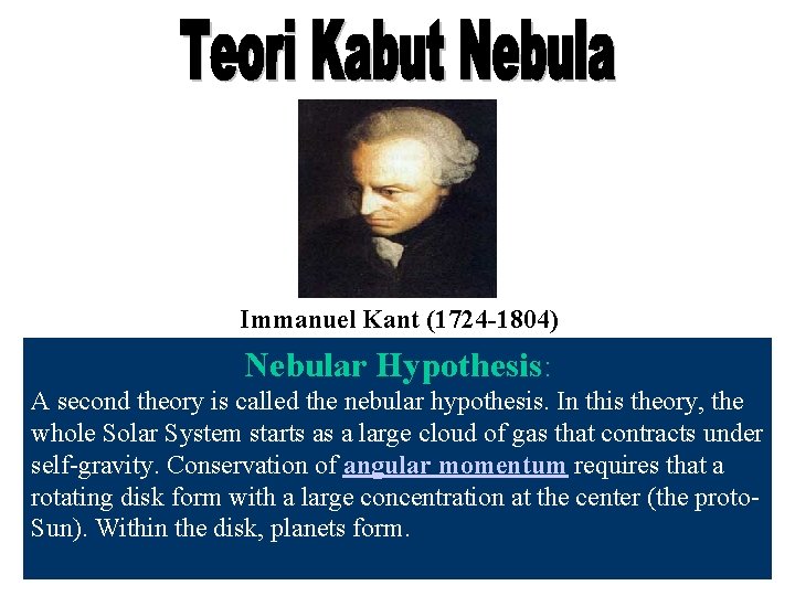 Immanuel Kant (1724 -1804) Nebular Hypothesis: A second theory is called the nebular hypothesis.