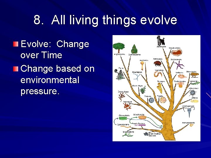 8. All living things evolve Evolve: Change over Time Change based on environmental pressure.