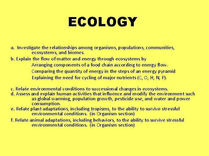 ECOLOGY a. Investigate the relationships among organisms, populations, communities, ecosystems, and biomes. b. Explain