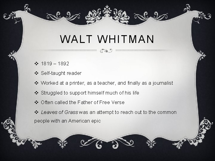 WALT WHITMAN v 1819 – 1892 v Self-taught reader v Worked at a printer,