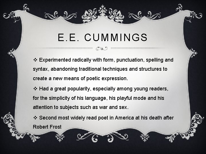 E. E. CUMMINGS v Experimented radically with form, punctuation, spelling and syntax, abandoning traditional