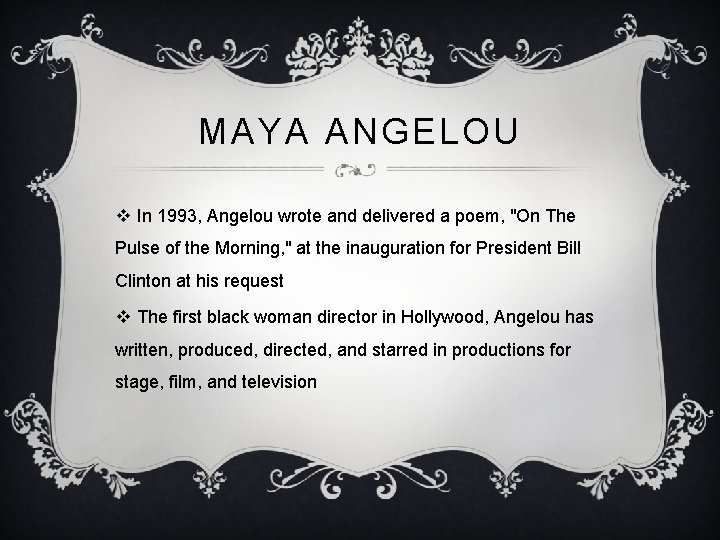 MAYA ANGELOU v In 1993, Angelou wrote and delivered a poem, "On The Pulse