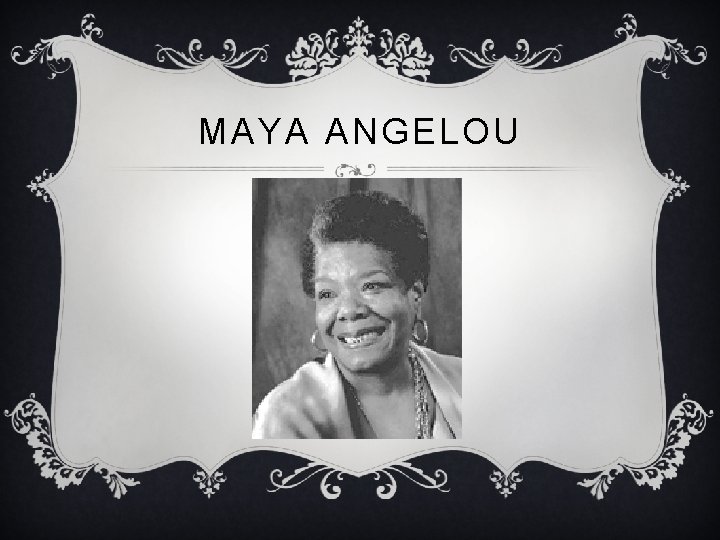 MAYA ANGELOU 