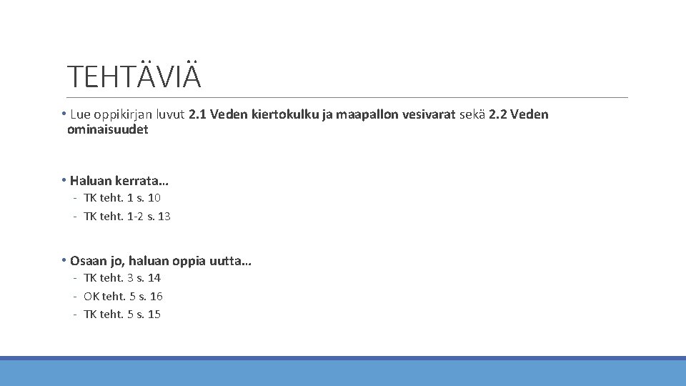 TEHTÄVIÄ • Lue oppikirjan luvut 2. 1 Veden kiertokulku ja maapallon vesivarat sekä 2.