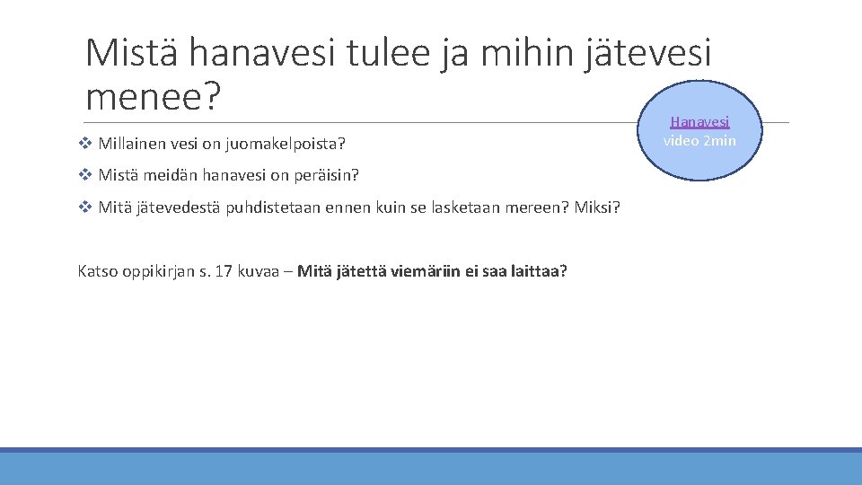 Mistä hanavesi tulee ja mihin jätevesi menee? v Millainen vesi on juomakelpoista? v Mistä