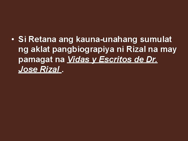  • Si Retana ang kauna-unahang sumulat ng aklat pangbiograpiya ni Rizal na may