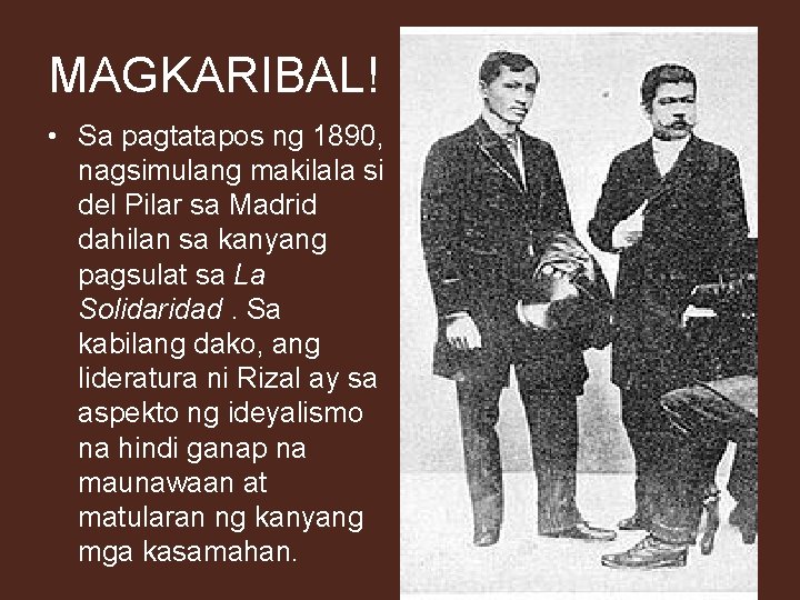 MAGKARIBAL! • Sa pagtatapos ng 1890, nagsimulang makilala si del Pilar sa Madrid dahilan