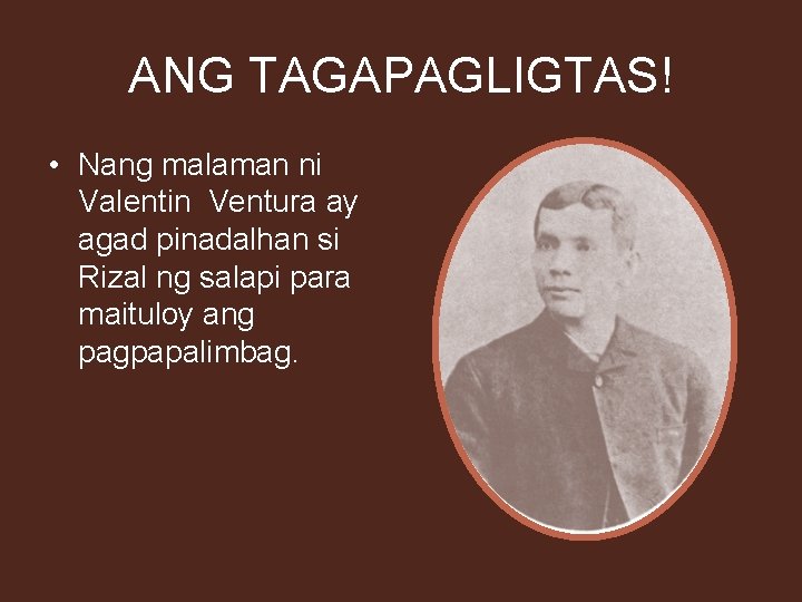 ANG TAGAPAGLIGTAS! • Nang malaman ni Valentin Ventura ay agad pinadalhan si Rizal ng