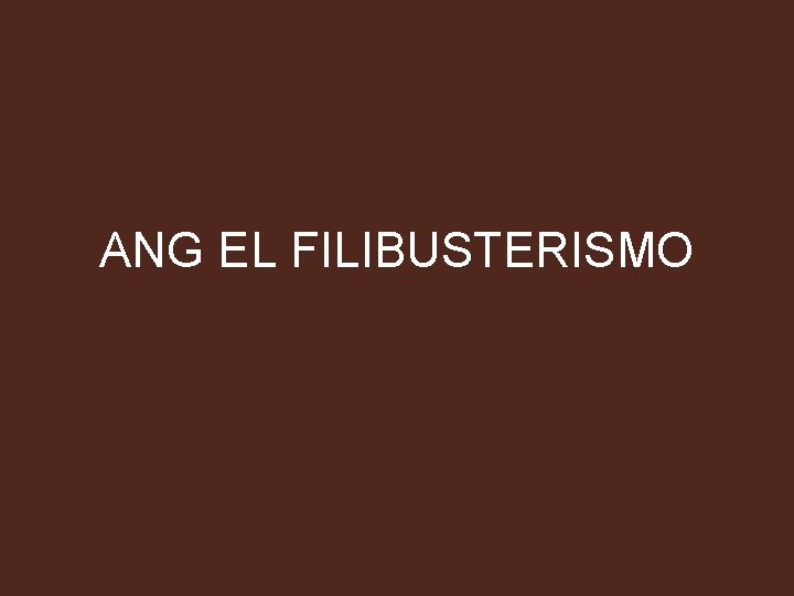 ANG EL FILIBUSTERISMO 