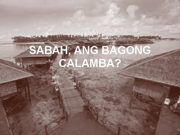 SABAH, ANG BAGONG CALAMBA? 