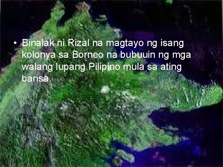  • Binalak ni Rizal na magtayo ng isang kolonya sa Borneo na bubuuin