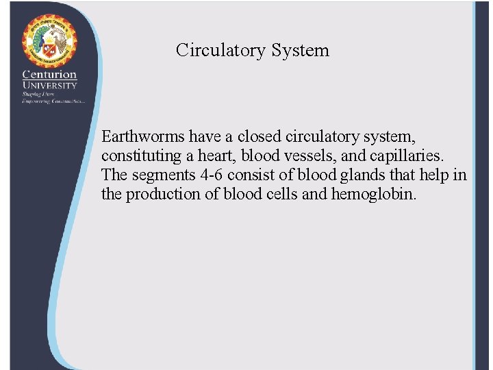 Circulatory System Earthworms have a closed circulatory system, constituting a heart, blood vessels, and