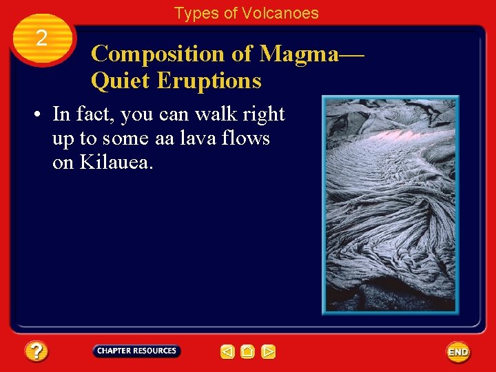 Types of Volcanoes 2 Composition of Magma— Quiet Eruptions • In fact, you can