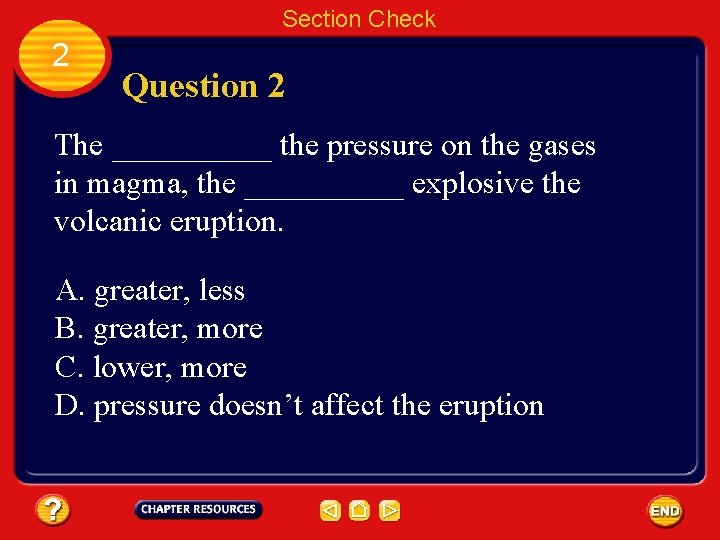 Section Check 2 Question 2 The _____ the pressure on the gases in magma,