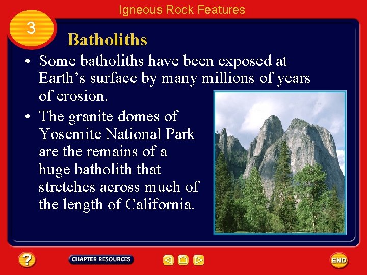 Igneous Rock Features 3 Batholiths • Some batholiths have been exposed at Earth’s surface