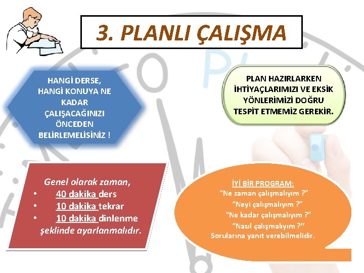 3. PLANLI ÇALIŞMA HANGİ DERSE, HANGİ KONUYA NE KADAR ÇALIŞACAĞINIZI ÖNCEDEN BELİRLEMELİSİNİZ ! Genel