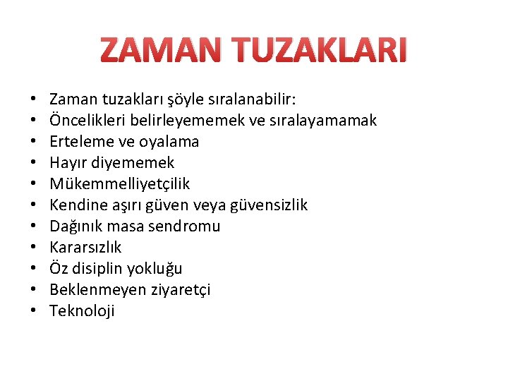 ZAMAN TUZAKLARI • • • Zaman tuzakları şöyle sıralanabilir: Öncelikleri belirleyememek ve sıralayamamak Erteleme