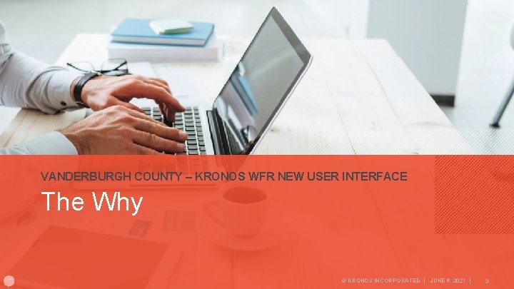 VANDERBURGH COUNTY – KRONOS WFR NEW USER INTERFACE The Why © KRONOS INCORPORATED │