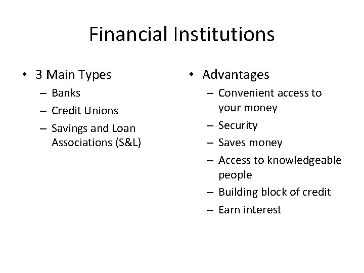 Financial Institutions • 3 Main Types – Banks – Credit Unions – Savings and