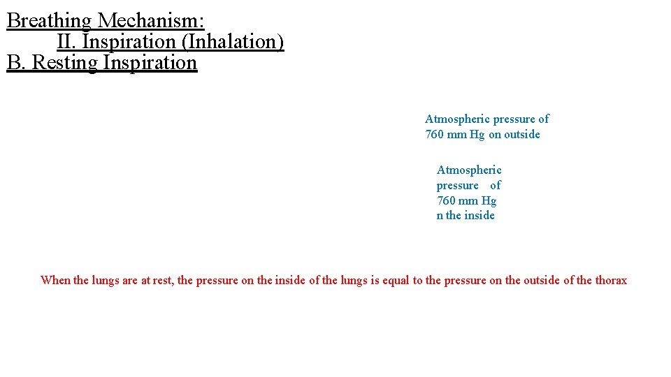 Breathing Mechanism: II. Inspiration (Inhalation) B. Resting Inspiration Atmospheric pressure of 760 mm Hg