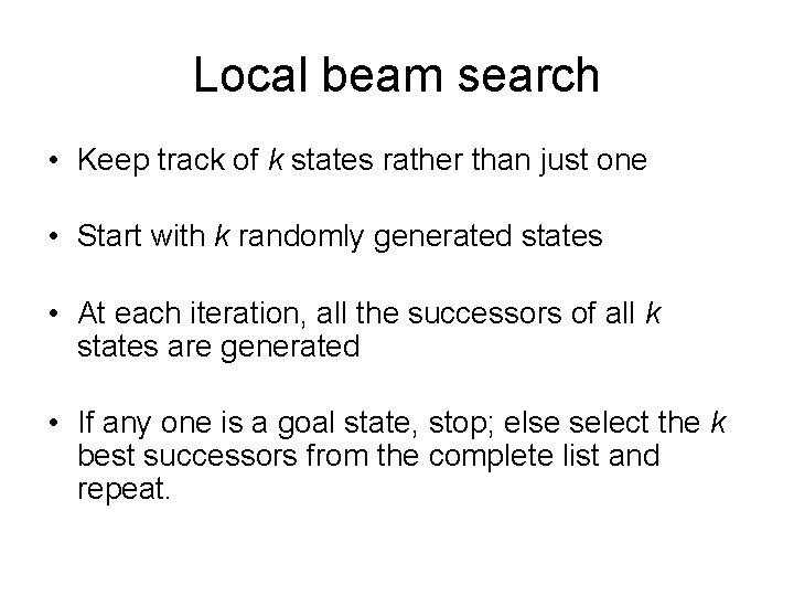 Local beam search • Keep track of k states rather than just one •