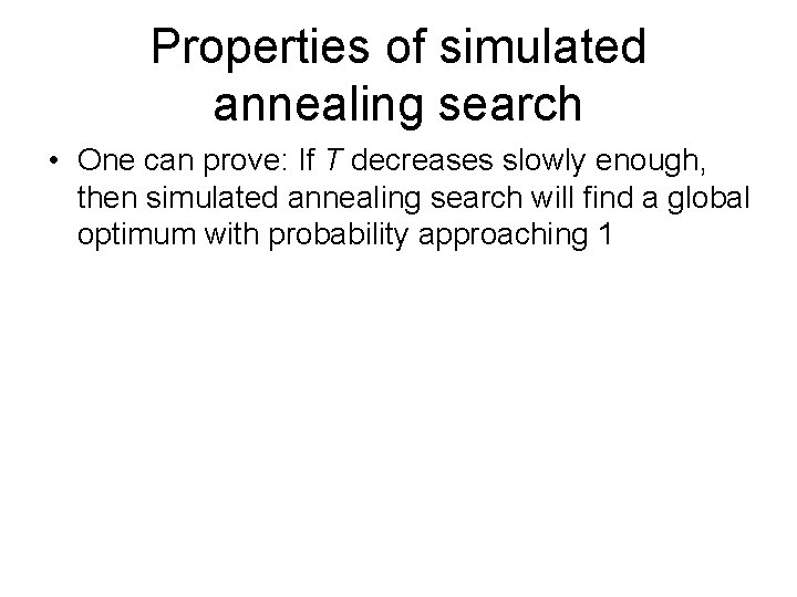 Properties of simulated annealing search • One can prove: If T decreases slowly enough,