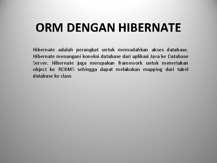 ORM DENGAN HIBERNATE Hibernate adalah perangkat untuk memudahkan akses database. Hibernate menangani koneksi database