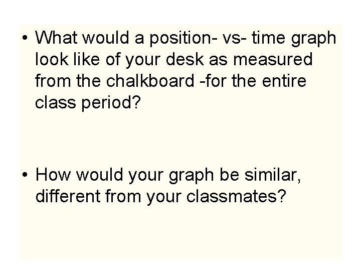  • What would a position- vs- time graph look like of your desk