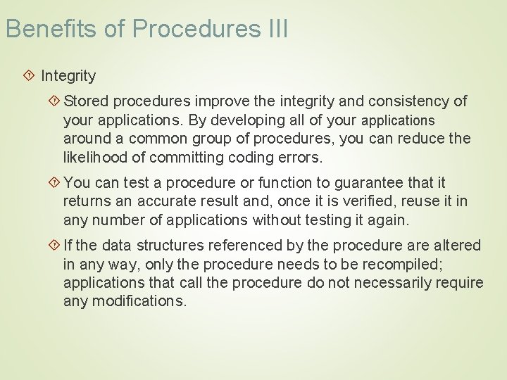 Benefits of Procedures III Integrity Stored procedures improve the integrity and consistency of your