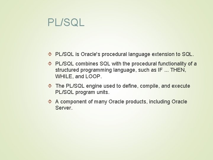 PL/SQL is Oracle's procedural language extension to SQL. PL/SQL combines SQL with the procedural