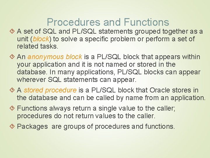 Procedures and Functions A set of SQL and PL/SQL statements grouped together as a