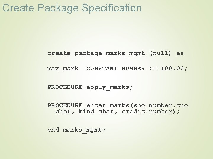 Create Package Specification create package marks_mgmt (null) as max_mark CONSTANT NUMBER : = 100.