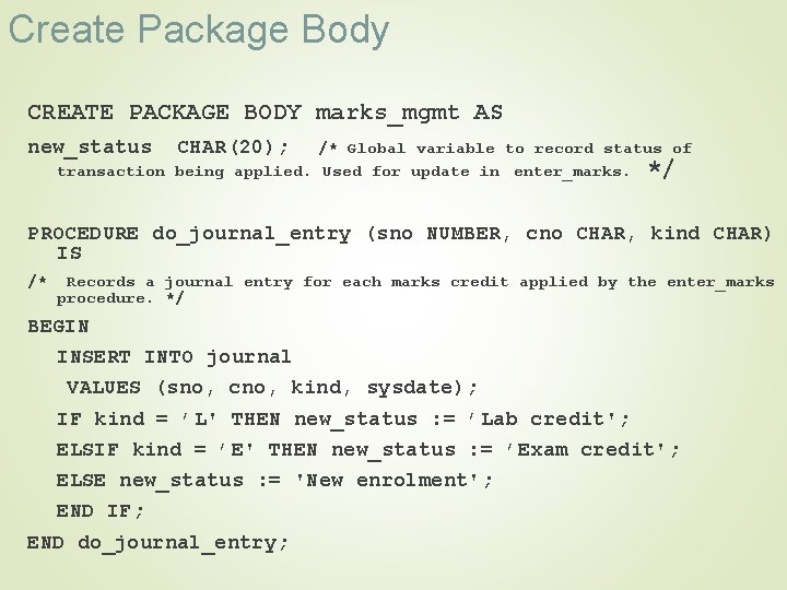 Create Package Body CREATE PACKAGE BODY marks_mgmt AS new_status CHAR(20); /* Global variable to