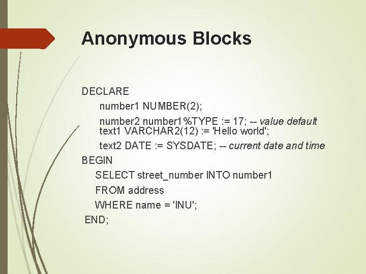 Anonymous Blocks DECLARE number 1 NUMBER(2); number 2 number 1%TYPE : = 17; --