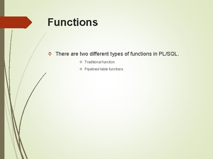 Functions There are two different types of functions in PL/SQL. Traditional function Pipelined table