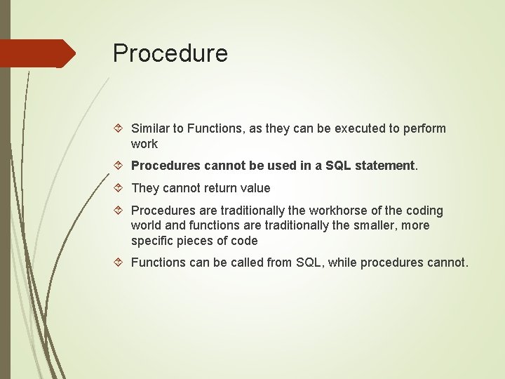 Procedure Similar to Functions, as they can be executed to perform work Procedures cannot