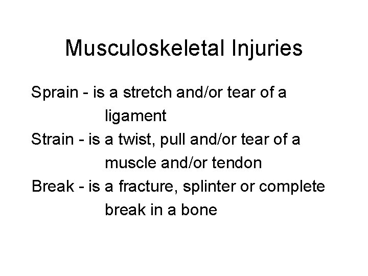 Musculoskeletal Injuries Sprain - is a stretch and/or tear of a ligament Strain -